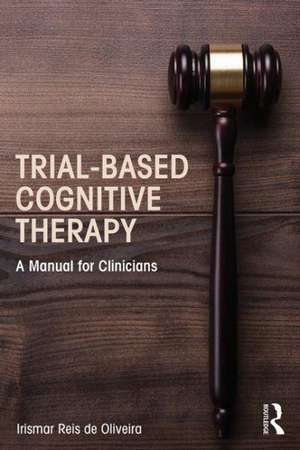 Trial-Based Cognitive Therapy: A Manual for Clinicians de Irismar Reis de Oliveira