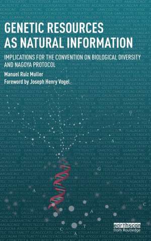 Genetic Resources as Natural Information: Implications for the Convention on Biological Diversity and Nagoya Protocol de Manuel Ruiz Muller