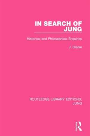 In Search of Jung: Historical and Philosophical Enquiries de J. Clarke