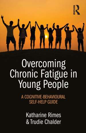 Overcoming Chronic Fatigue in Young People: A cognitive-behavioural self-help guide de Katharine Rimes