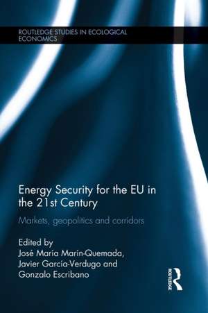 Energy Security for the EU in the 21st Century: Markets, Geopolitics and Corridors de José María Marín Quemada