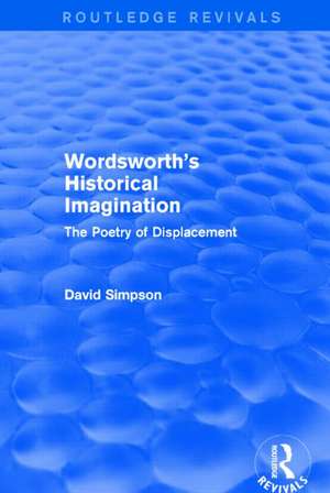 Wordsworth's Historical Imagination (Routledge Revivals): The Poetry of Displacement de David Simpson