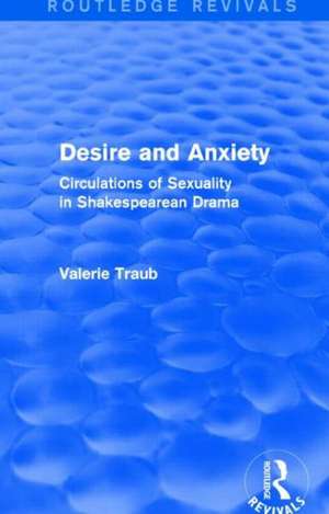 Desire and Anxiety (Routledge Revivals): Circulations of Sexuality in Shakespearean Drama de Valerie Traub