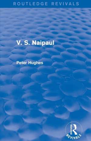 V. S. Naipaul (Routledge Revivals) de Peter Hughes