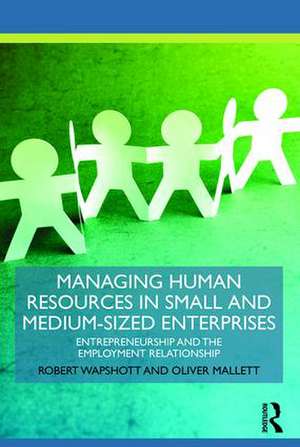 Managing Human Resources in Small and Medium-Sized Enterprises: Entrepreneurship and the Employment Relationship de Robert Wapshott