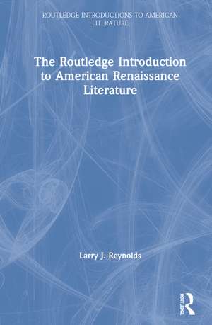 The Routledge Introduction to American Renaissance Literature de Larry J. Reynolds