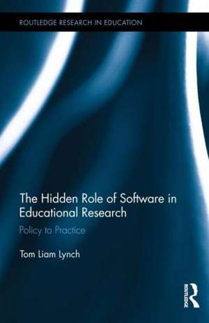 The Hidden Role of Software in Educational Research: Policy to Practice de Tom Liam Lynch