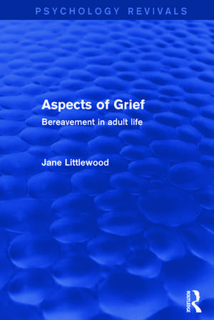 Aspects of Grief: Bereavement in Adult Life de Jane Littlewood