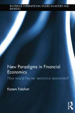 New Paradigms in Financial Economics: How Would Keynes Reconstruct Economics? de Kazem Falahati