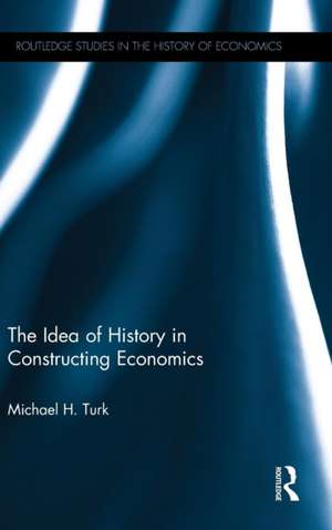 The Idea of History in Constructing Economics de Michael H. Turk