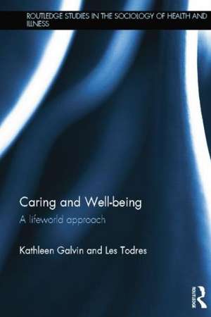 Caring and Well-being: A Lifeworld Approach de Kathleen Galvin