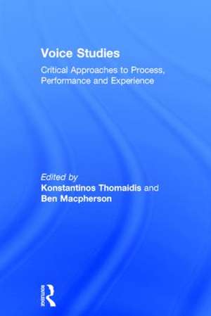 Voice Studies: Critical Approaches to Process, Performance and Experience de Konstantinos Thomaidis