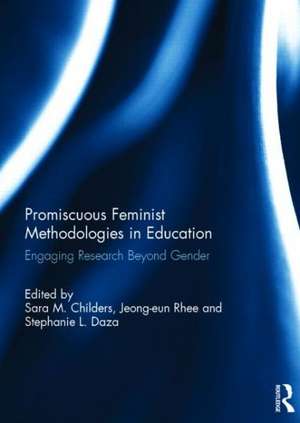 Promiscuous Feminist Methodologies in Education: Engaging Research Beyond Gender de Sara Childers