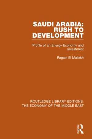 Saudi Arabia: Rush to Development (RLE Economy of Middle East): Profile of an Energy Economy and Investment de Ragaei el Mallakh