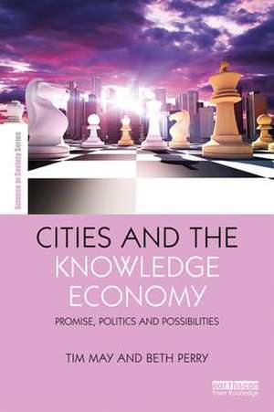 Cities and the Knowledge Economy: Promise, Politics and Possibilities de Tim May