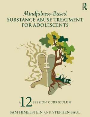 Mindfulness-Based Substance Abuse Treatment for Adolescents: A 12-Session Curriculum de Sam Himelstein