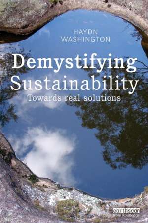 Demystifying Sustainability: Towards Real Solutions de Haydn Washington