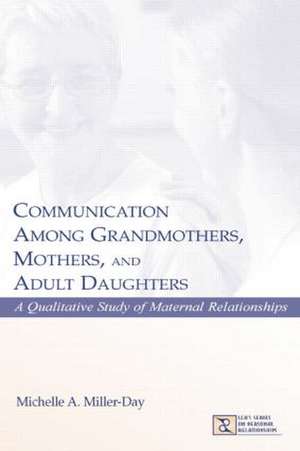 Communication Among Grandmothers, Mothers, and Adult Daughters: A Qualitative Study of Maternal Relationships de Michelle A. Miller-Day