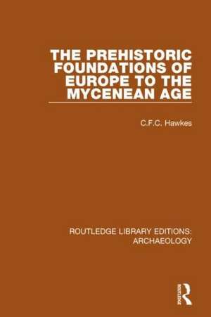 The Prehistoric Foundations of Europe to the Mycenean Age de C.F.C. Hawkes