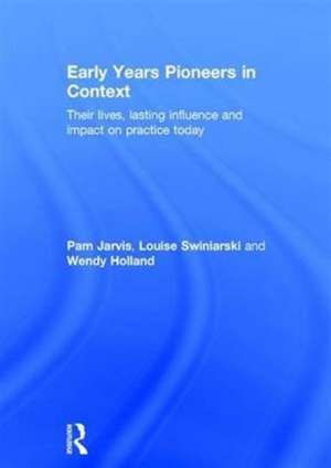 Early Years Pioneers in Context: Their lives, lasting influence and impact on practice today de Pam Jarvis