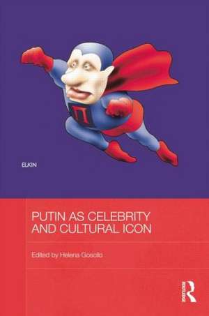 Putin as Celebrity and Cultural Icon de Helena Goscilo