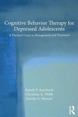 Cognitive Behavior Therapy for Depressed Adolescents: A Practical Guide to Management and Treatment de Randy P. Auerbach