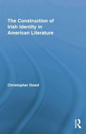 The Construction of Irish Identity in American Literature de Christopher Dowd