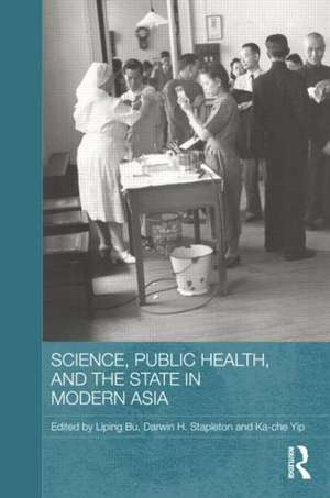 Science, Public Health and the State in Modern Asia de Liping Bu