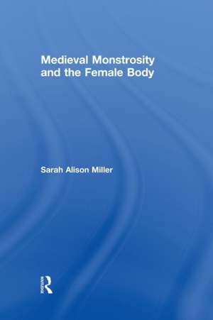 Medieval Monstrosity and the Female Body de Sarah Alison Miller