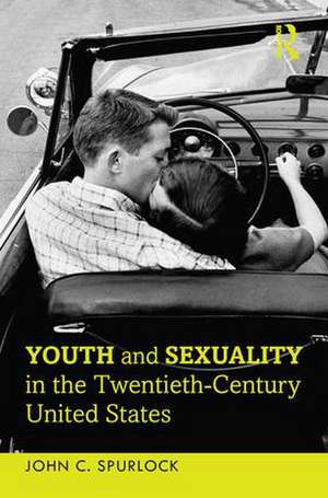 Youth and Sexuality in the Twentieth-Century United States de John C. Spurlock