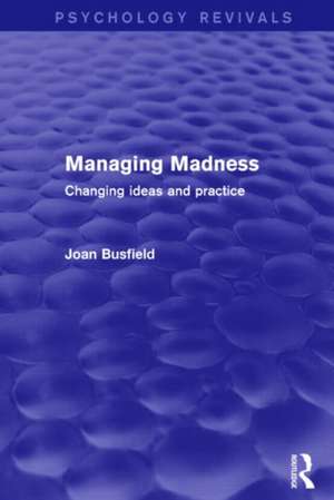 Managing Madness (Psychology Revivals): Changing Ideas and Practice de Joan Busfield