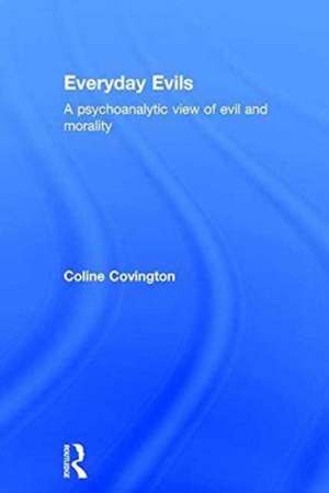 Everyday Evils: A psychoanalytic view of evil and morality de Coline Covington