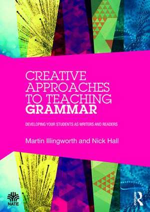 Creative Approaches to Teaching Grammar: Developing your students as writers and readers de Martin Illingworth