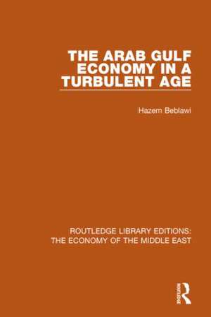 The Arab Gulf Economy in a Turbulent Age (RLE Economy of Middle East) de Hazem Beblawi