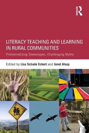 Literacy Teaching and Learning in Rural Communities: Problematizing Stereotypes, Challenging Myths de Lisa Schade Eckert