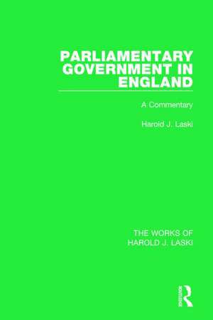 Parliamentary Government in England (Works of Harold J. Laski): A Commentary de Harold J. Laski