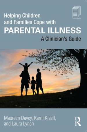 Helping Children and Families Cope with Parental Illness: A Clinician's Guide de Maureen Davey