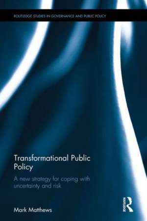 Transformational Public Policy: A new strategy for coping with uncertainty and risk de Mark Matthews