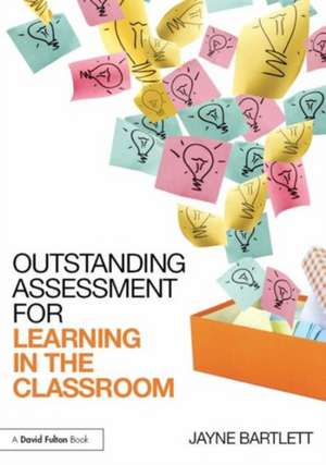 Outstanding Assessment for Learning in the Classroom de Jayne Bartlett