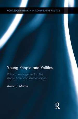 Young People and Politics: Political Engagement in the Anglo-American Democracies de Aaron Martin