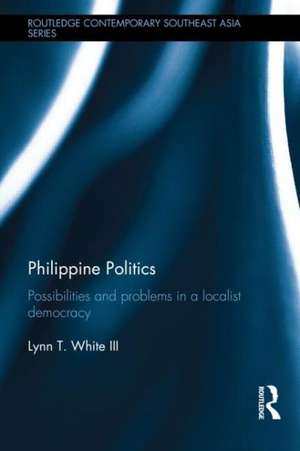 Philippine Politics: Possibilities and Problems in a Localist Democracy de Lynn White III