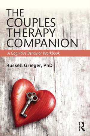 The Couples Therapy Companion: A Cognitive Behavior Workbook de Russell Grieger