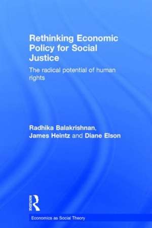 Rethinking Economic Policy for Social Justice: The radical potential of human rights de Radhika Balakrishnan