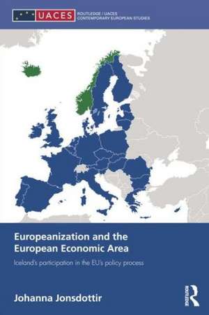 Europeanization and the European Economic Area: Iceland's Participation in the EU's Policy Process de Johanna Jonsdottir