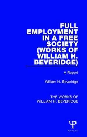 Full Employment in a Free Society (Works of William H. Beveridge): A Report de William H. Beveridge