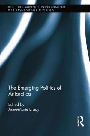 The Emerging Politics of Antarctica de Anne- Marie Brady