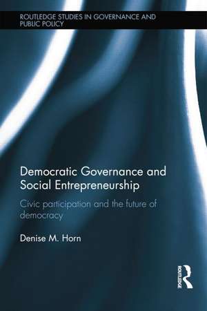 Democratic Governance and Social Entrepreneurship: Civic Participation and the Future of Democracy de Denise M. Horn