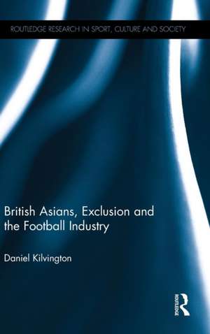 British Asians, Exclusion and the Football Industry de Daniel Kilvington