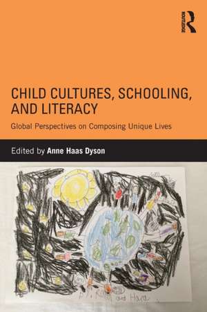 Child Cultures, Schooling, and Literacy: Global Perspectives on Composing Unique Lives de Anne Haas Dyson