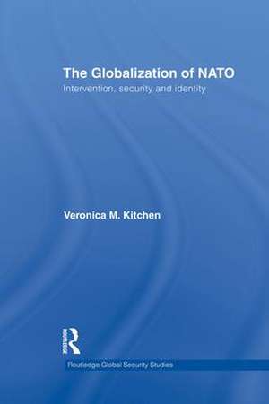 The Globalization of NATO: Intervention, Security and Identity de Veronica M. Kitchen